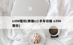 s350报价(奔驰s二手车价格 s350报价)