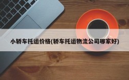 小轿车托运价格(轿车托运物流公司哪家好)