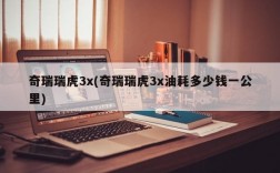 奇瑞瑞虎3x(奇瑞瑞虎3x油耗多少钱一公里)