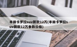 丰田卡罗拉suv新款12万(丰田卡罗拉suv新款12万参数价格)