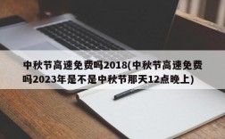 中秋节高速免费吗2018(中秋节高速免费吗2023年是不是中秋节那天12点晚上)