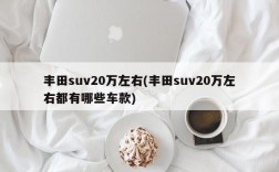 丰田suv20万左右(丰田suv20万左右都有哪些车款)