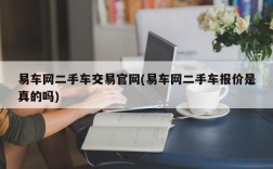 易车网二手车交易官网(易车网二手车报价是真的吗)