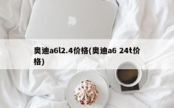 奥迪a6l2.4价格(奥迪a6 24t价格)