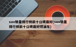 suv销量排行榜前十口碑最好(suv销量排行榜前十口碑最好燃油车)