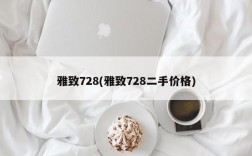 雅致728(雅致728二手价格)