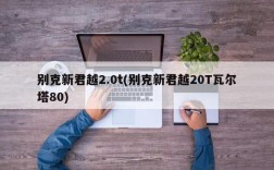 别克新君越2.0t(别克新君越20T瓦尔塔80)