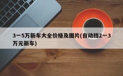 3一5万新车大全价格及图片(自动挡2一3万元新车)