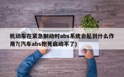 机动车在紧急制动时abs系统会起到什么作用?(汽车abs抱死启动不了)