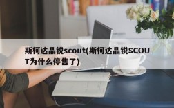 斯柯达晶锐scout(斯柯达晶锐SCOUT为什么停售了)