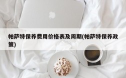 帕萨特保养费用价格表及周期(帕萨特保养政策)