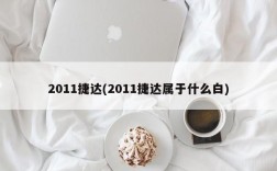 2011捷达(2011捷达属于什么白)