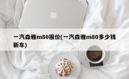 一汽森雅m80报价(一汽森雅m80多少钱新车)