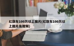 红旗车100万以上图片(红旗车100万以上图片及视频)