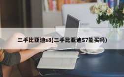 二手比亚迪s8(二手比亚迪S7能买吗)