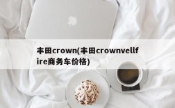 丰田crown(丰田crownvellfire商务车价格)