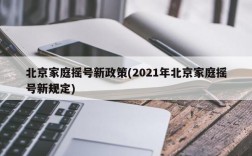 北京家庭摇号新政策(2021年北京家庭摇号新规定)