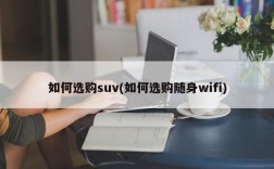 如何选购suv(如何选购随身wifi)