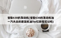 宝骏630的发动机(宝骏630的发动机加一汽大众的原装机油5w杠四零可以吗)