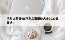 汽车之家报价(汽车之家报价大全2023比亚迪)