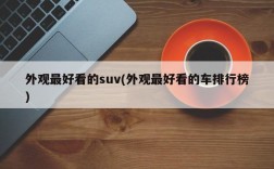 外观最好看的suv(外观最好看的车排行榜)