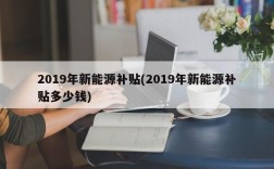 2019年新能源补贴(2019年新能源补贴多少钱)