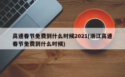 高速春节免费到什么时候2021(浙江高速春节免费到什么时候)