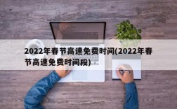 2022年春节高速免费时间(2022年春节高速免费时间段)