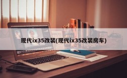 现代ix35改装(现代ix35改装房车)