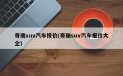 奇瑞suv汽车报价(奇瑞suv汽车报价大全)