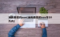 油耗最低的suv(油耗最低的suv车10万内)