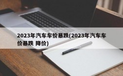 2023年汽车车价暴跌(2023年汽车车价暴跌 降价)