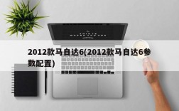 2012款马自达6(2012款马自达6参数配置)