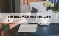 58赶集网二手车市场(58 同城 二手车)