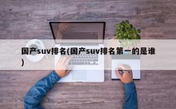 国产suv排名(国产suv排名第一的是谁)