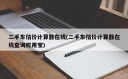 二手车估价计算器在线(二手车估价计算器在线查询应用宝)