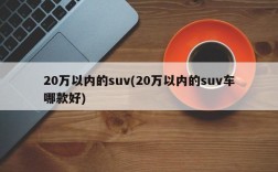 20万以内的suv(20万以内的suv车哪款好)