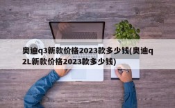 奥迪q3新款价格2023款多少钱(奥迪q2L新款价格2023款多少钱)