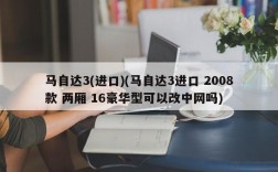 马自达3(进口)(马自达3进口 2008款 两厢 16豪华型可以改中网吗)