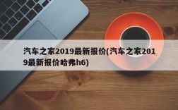 汽车之家2019最新报价(汽车之家2019最新报价哈弗h6)