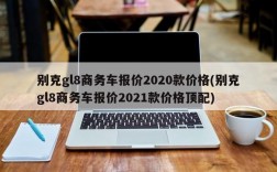 别克gl8商务车报价2020款价格(别克gl8商务车报价2021款价格顶配)