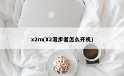 x2m(X2漫步者怎么开机)