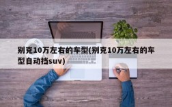 别克10万左右的车型(别克10万左右的车型自动挡suv)