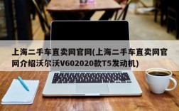 上海二手车直卖网官网(上海二手车直卖网官网介绍沃尔沃V602020款T5发动机)