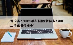 普拉多2700二手车报价(普拉多2700二手车报价多少)