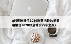 q5l奥迪报价2020款落地价(q5l奥迪报价2020款落地价汽车之家)