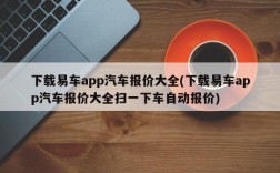 下载易车app汽车报价大全(下载易车app汽车报价大全扫一下车自动报价)