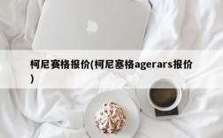 柯尼赛格报价(柯尼塞格agerars报价)