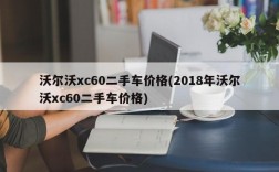 沃尔沃xc60二手车价格(2018年沃尔沃xc60二手车价格)